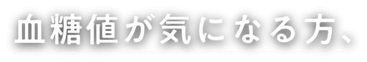 血糖値が気になる方、